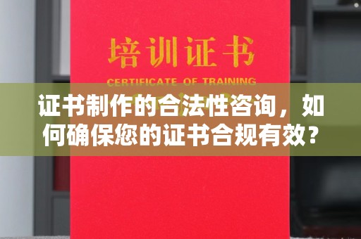 白塔证书制作的合法性咨询，如何确保您的证书合规有效？